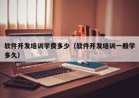 软件开发培训学费多少（软件开发培训一般学多久）